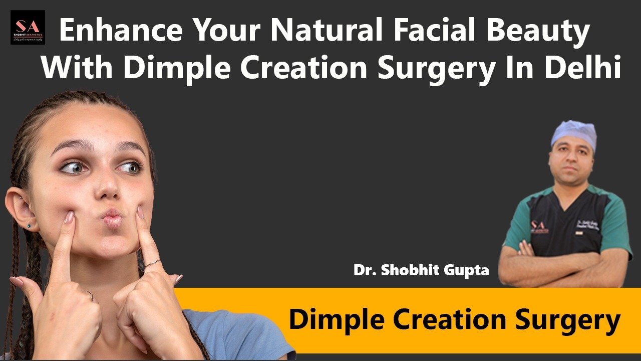 Enhance Your Natural Facial Beauty With Dimple Creation Surgery in Delhi